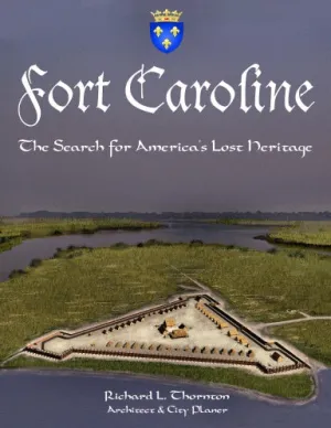Fort Caroline, the Search for America's Lost Heritage